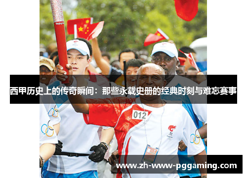 西甲历史上的传奇瞬间:那些永载史册的经典时刻与难忘赛事 西甲历史上的传奇瞬间:那些永载史册的经典时刻与难忘赛事