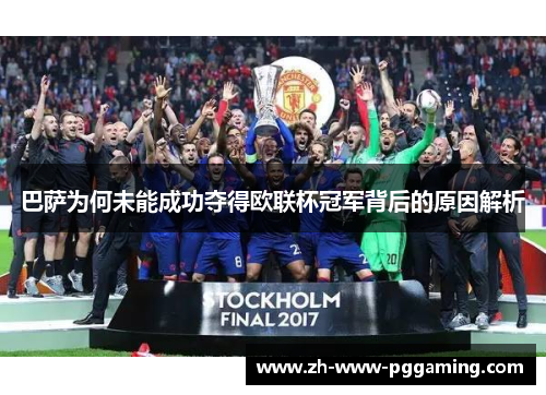 巴萨为何未能成功夺得欧联杯冠军背后的原因解析 巴萨为何未能成功夺得欧联杯冠军背后的原因解析