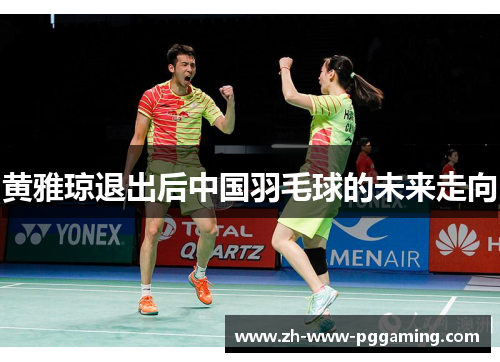 黄雅琼退出后中国羽毛球的未来走向