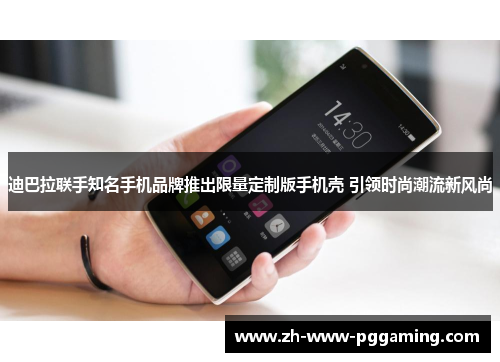 迪巴拉联手知名手机品牌推出限量定制版手机壳 引领时尚潮流新风尚 迪巴拉联手知名手机品牌推出限量定制版手机壳 引领时尚潮流新风尚