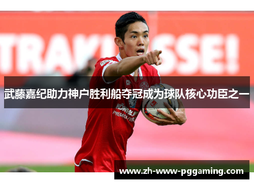武藤嘉纪助力神户胜利船夺冠成为球队核心功臣之一