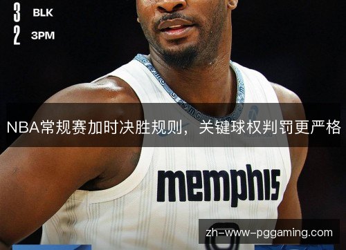 NBA常规赛加时决胜规则,关键球权判罚更严格 NBA常规赛加时决胜规则,关键球权判罚更严格