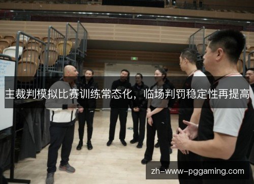 主裁判模拟比赛训练常态化,临场判罚稳定性再提高 主裁判模拟比赛训练常态化,临场判罚稳定性再提高